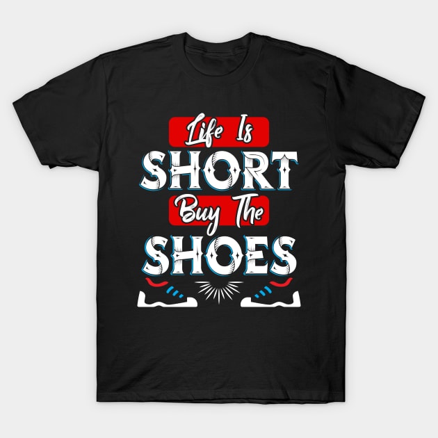 Life is Short buy the Shoes T-Shirt by Dojaja